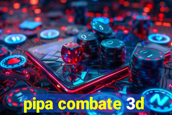 pipa combate 3d